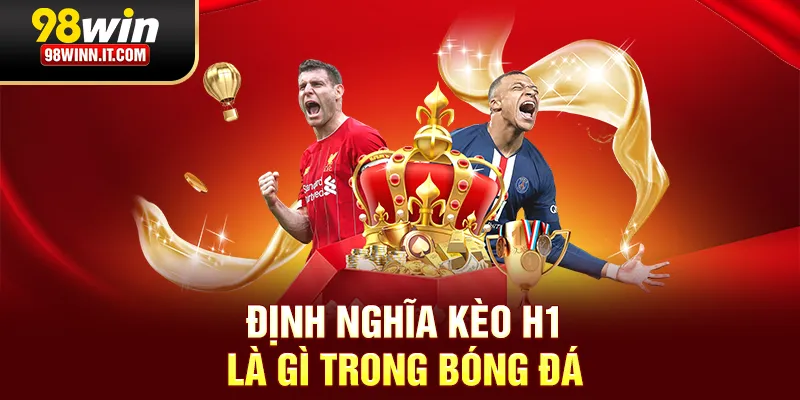 Định nghĩa k&egrave;o H1 l&agrave; g&igrave; trong b&oacute;ng đ&aacute;