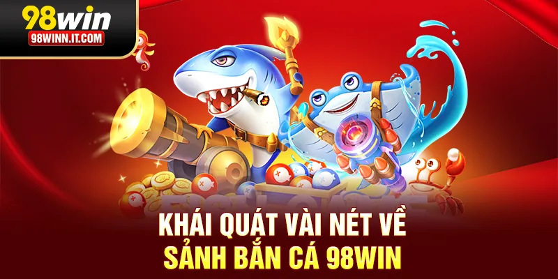 Khái quát vài nét về sảnh bắn cá 98win