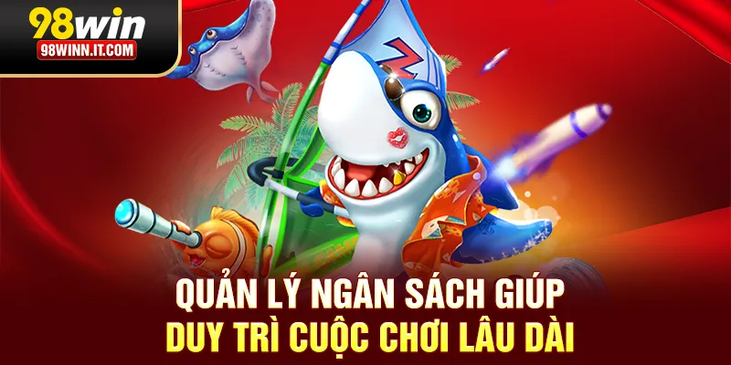 Quản l&yacute; ng&acirc;n s&aacute;ch gi&uacute;p duy tr&igrave; cuộc chơi l&acirc;u d&agrave;i