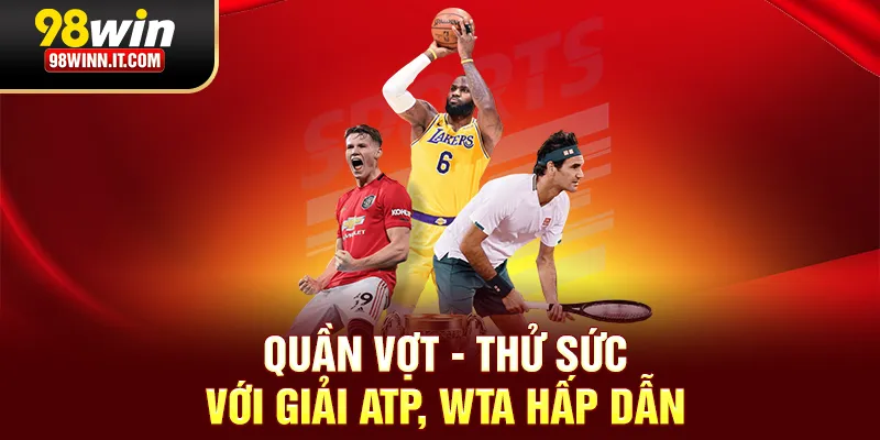 Quần vợt - Thử sức với giải ATP, WTA hấp dẫn