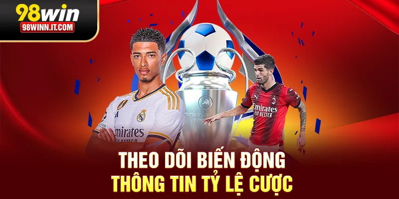 Theo d&otilde;i biến động th&ocirc;ng tin tỷ lệ cược