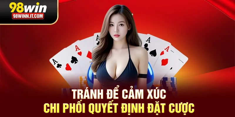 Tr&aacute;nh để cảm x&uacute;c chi phối quyết định đặt cược