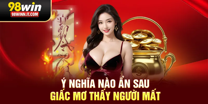 &Yacute; nghĩa n&agrave;o ẩn sau giấc mơ thấy người mất