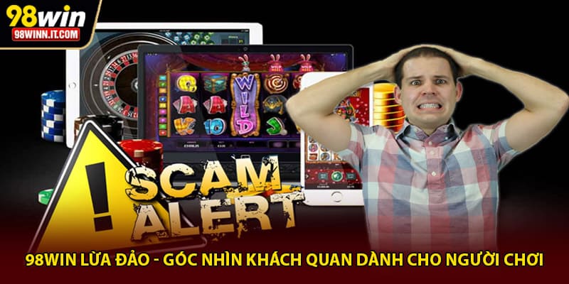 98win lừa đảo góc nhìn khách quan
